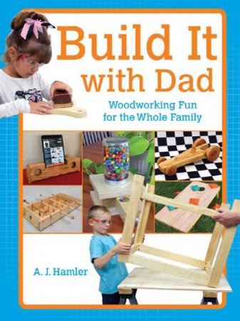 Обложка к Build It with Dad. Woodworking Fun for the Whole Family (2015) PDF
