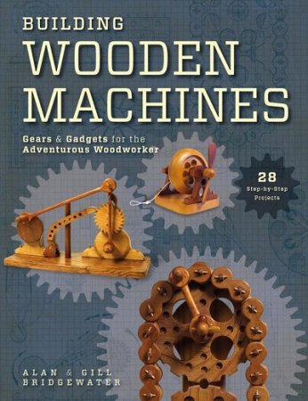 Обложка к Building Wooden Machines: Gears and Gadgets for the Adventurous Woodworker (2012) PDF