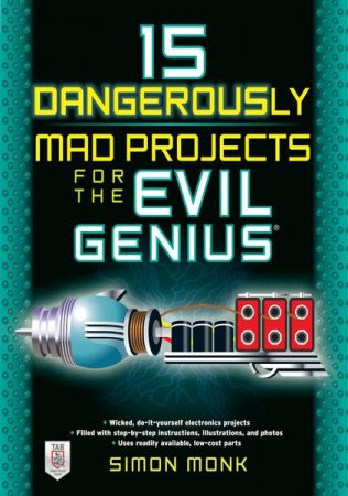 Обложка к Simon Monk. 15 Dangerously Mad Projects for the Evil Genius (2011) PDF