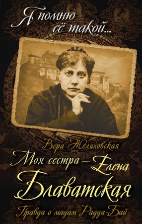 Обложка к Вера Желиховская. Моя сестра – Елена Блаватская. Правда о мадам Радда-Бай (2017)