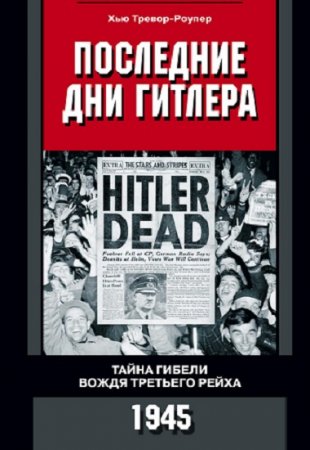 Обложка к Последние дни Гитлера. Тайна гибели вождя Третьего рейха. 1945