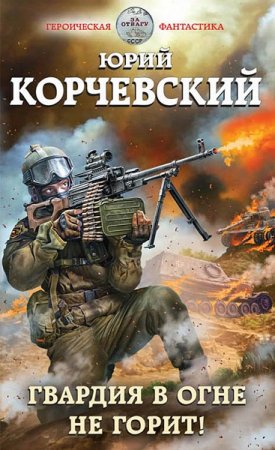 Обложка к Юрий Корчевский. Гвардия в огне не горит! (2018)