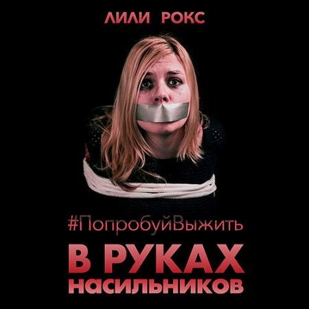 Обложка к Аудиокнига - В руках насильников. Попробуй выжить! (2022) Рокс Лили