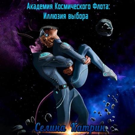 Обложка к Аудиокнига - Академия Космического Флота. Иллюзия выбора (2022) Катрин Селина