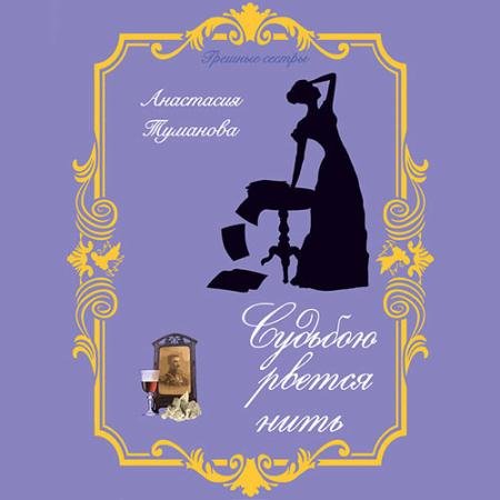 Обложка к Аудиокнига - Судьбою рвется нить (2022) Туманова Анастасия